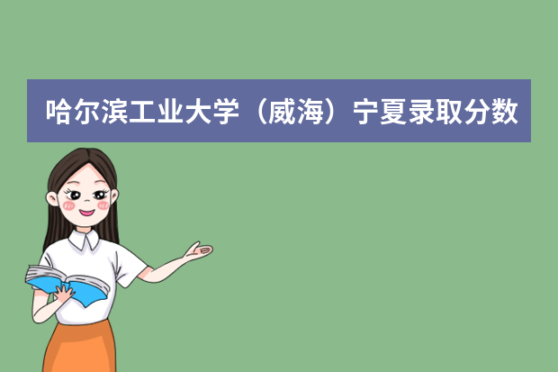 哈尔滨工业大学（威海）宁夏录取分数线是多少 哈尔滨工业大学（威海）宁夏招生人数多少
